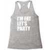 i'm fat let's party Racerback Tank