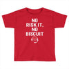 no risk it, no biscuit w Toddler T-shirt