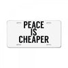 peace is cheaper awesome License Plate