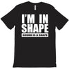 i'm in shape, round is in shape T-Shirt