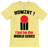 HOWZAT I BAT FOR THE WORLD SERIES T-Shirt