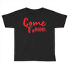 come Toddler T-shirt