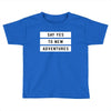 Say Tes to New Adventures Toddler T-shirt