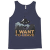 I Want To Leave Tank Top