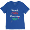 who need santa when you have daddy V-Neck Tee