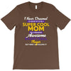 I Never Dreamed I'd Grow Up To Be A Super Cool Mom Of A Freaking Aweso T-Shirt