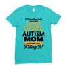 I Never Imagined I Would Be A Super Cool Autism Mom But Here I Am Kill Ladies Fitted T-Shirt