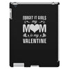 Forget it Girls My Mom Is My Valentine iPad 3 and 4 Case
