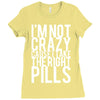 i'm not crazy cause i take the right pills Ladies Fitted T-Shirt