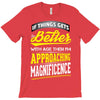 If Things Gets Better With Age Then I Am Approaching Magnificence T-Shirt