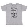Get Me Drunk And Enjoy The Show Toddler T-shirt