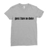guess i have no choice Ladies Fitted T-Shirt