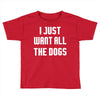 I Want All The Dogs Toddler T-shirt