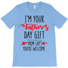 i'm your father's day gift mom says you're welcome T-Shirt