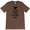i love your stupid face T-Shirt