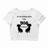 I'S NOT DRINKING ALONE IF DOG IS HOME. Crop Top
