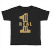 real one Toddler T-shirt