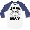 Legends Are Born In May 3/4 Sleeve Shirt