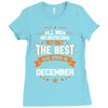 All Men Created Equal But The Best Born In December Ladies Fitted T-Shirt