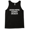designers gonna design Tank Top