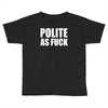 polite as fck Toddler T-shirt