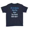 oh i'm sorry was my sass too much Youth Tee