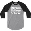 dream believe achieve 3/4 Sleeve Shirt