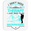 I Dont Need Therapy I Just Need Backpacking Mousepad