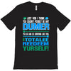 just wen i think you coundn't posible be any dumber you go and do somt T-Shirt