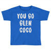you go glen coco Toddler T-shirt