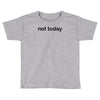 not today Toddler T-shirt