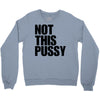 Not This Pussy Crewneck Sweatshirt