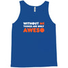 without me things are you aweso Tank Top