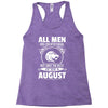 All Men Are Created Equal But Only The Best Are Born In August Racerback Tank