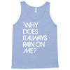 why does it always rain on me Tank Top