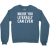 maybe you literally can even Crewneck Sweatshirt