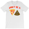 don't be a pizza of shit poop T-Shirt