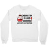 chemistry is like cooking Crewneck Sweatshirt