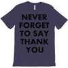 never forget to say thank you T-Shirt