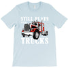 still plays with trucks family matching T-Shirt