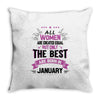 All Women Created Equal But The Best Born In January Throw Pillow