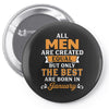 All Men Are Created Equal But Only The Best Are Born In January Pin-back button