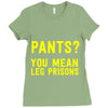 pants you mean leg prisons Ladies Fitted T-Shirt