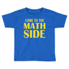 come to the math side Toddler T-shirt
