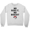 no risk it, no biscuit Crewneck Sweatshirt