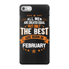 All Men Created Equal But The Best Born In February iPhone 7 Case