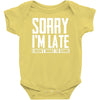 sorry i'm late i didn't want to come Baby Bodysuit