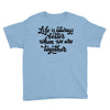 life is always better when we are together Youth Tee