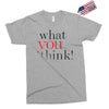 what you think Exclusive T-shirt