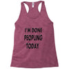 done peopling today girls Racerback Tank